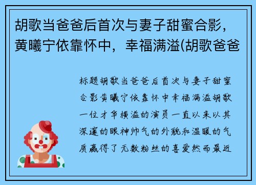 胡歌当爸爸后首次与妻子甜蜜合影，黄曦宁依靠怀中，幸福满溢(胡歌爸爸多大了)